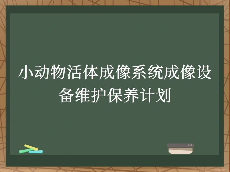 小动物活体成像系统成像设备维护保养计划